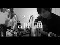 ツボミ 吉田山田(cover 近藤佑香)