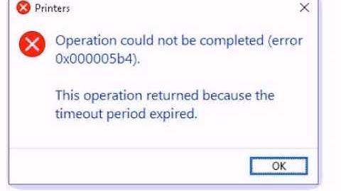 Operation Could Not Be Completed Error (0x000005b4) This operation returned because timeout expired