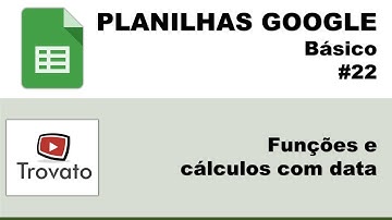 #22 - Planilhas Google - Básico - Funções e cálculos com data
