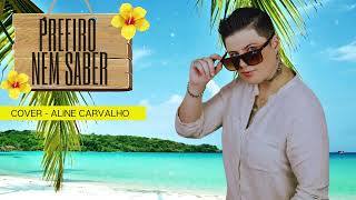 Prefiro Nem Saber - Cover Aline Carvalho