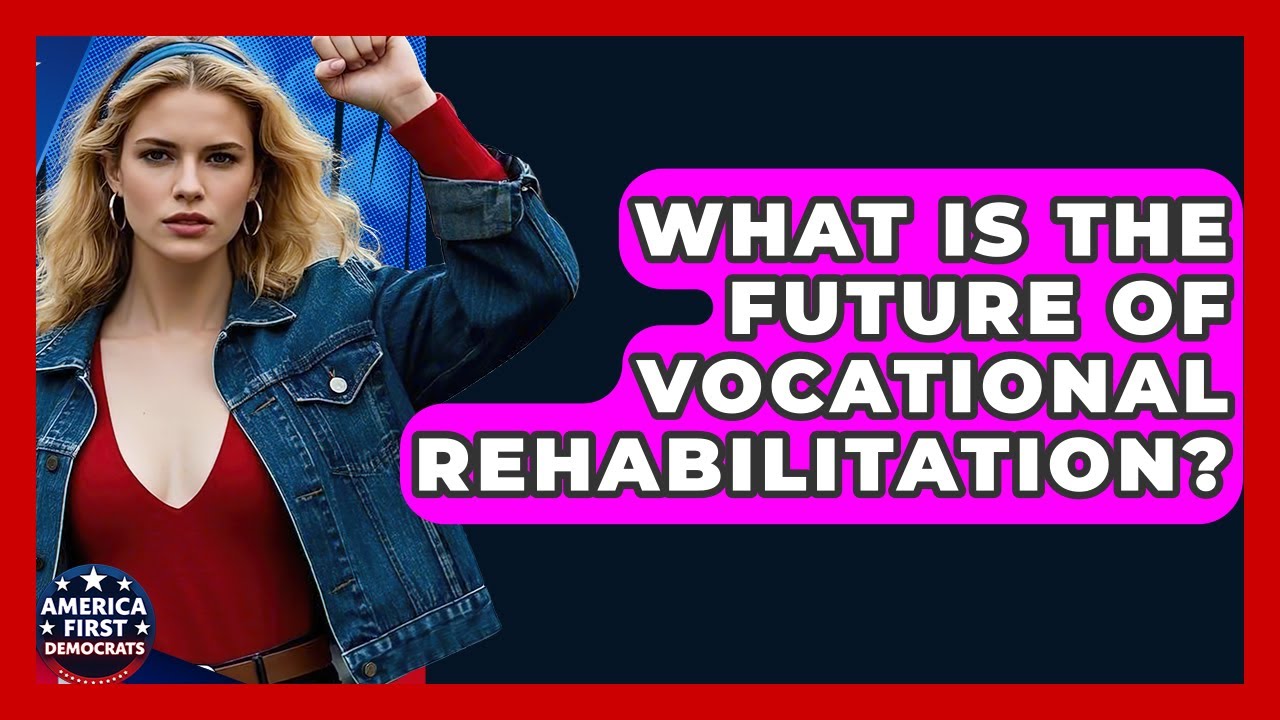 What Is The Future Of Vocational Rehabilitation? - America First Democrats