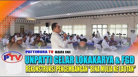 UNPATTI GELAR LOKAKARYA & FGD:  REKONSTRUKSI PENGEMBANGAN “BINA MULIA KE LAUTAN”