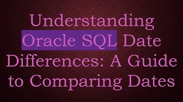 Understanding Oracle SQL Date Differences: A Guide to Comparing Dates