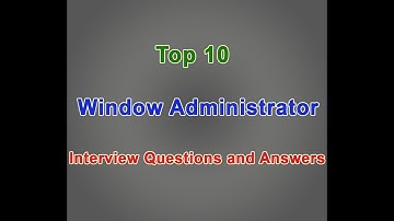 Top 10 Window Administrator Interview question and answer