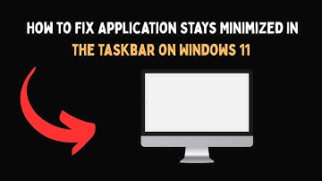 How to Fix Application Stays Minimized In the Taskbar on Windows 11