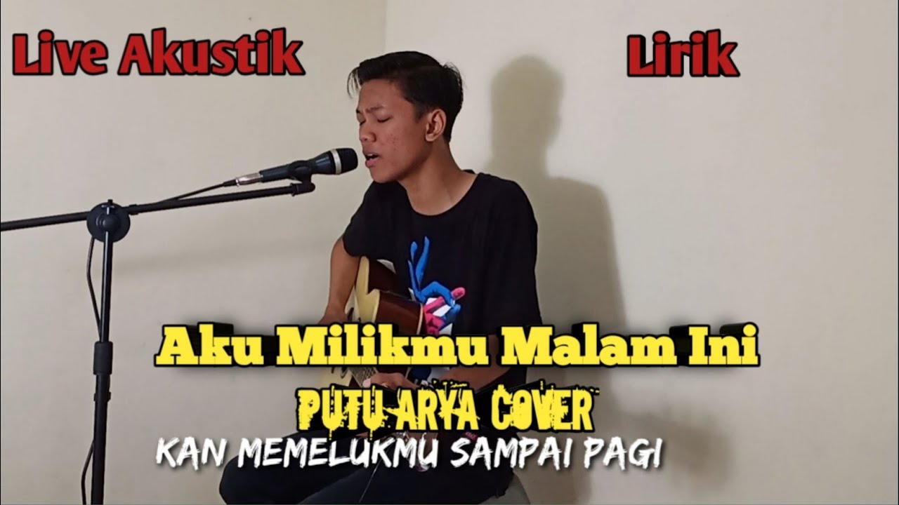 AKU MILIKMU MALAM INI - (LIRIK) LIVE AKUSTIK | COVER BY PUTU ARYA - YouTube