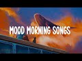 Mood morning songs  🌷  chill vibes music playlist