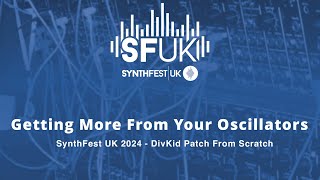SynthFest UK 2024 - Get More From Your Oscillators - DivKid Patch From Scratch.