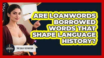 Are Loanwords Borrowed Words That Shape Language History? - The Daily Definition