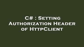 C# : Setting Authorization Header of HttpClient