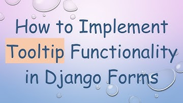 How to Implement Tooltip Functionality in Django Forms