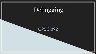 CPSC 392 | Lecture 2 Debugging Basics