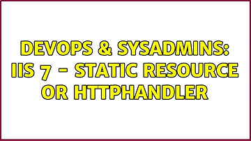 DevOps & SysAdmins: IIS 7 - Static Resource Or HttpHandler