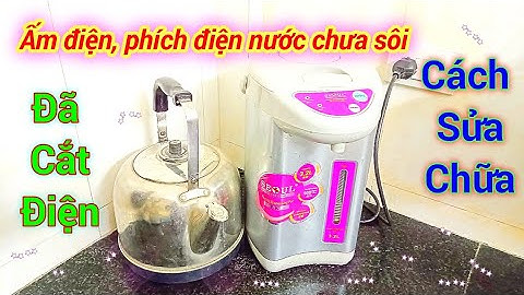 Ấm điện nước chưa sôi đã cắt điện. Người xứ Nghệ - Cách sửa