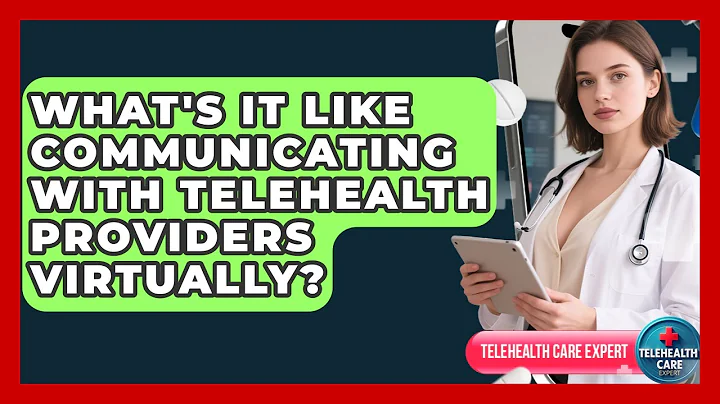 What's It Like Communicating With Telehealth Providers Virtually? - Telehealth Care Expert
