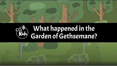 What happened in the Garden of Gethsemane? CQ Kids