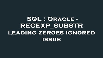 SQL : Oracle - REGEXP_SUBSTR leading zeroes ignored issue