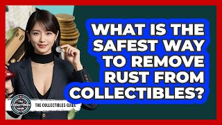 What Is The Safest Way To Remove Rust From Collectibles? - The Collectibles Guide