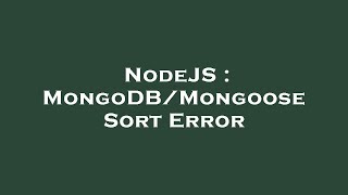 NodeJS : MongoDB/Mongoose Sort Error