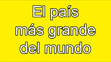 ¿Cuál es el país más grande del mundo?