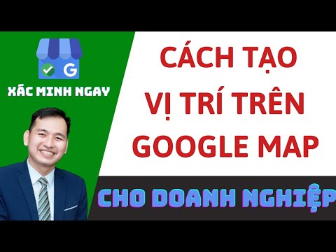 Cách Tạo Vị Trí Trên Google Map Cho Doanh Nghiệp | Xác Minh Nhanh Chóng Google My Business