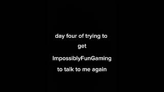 day four of trying to get @Impossiblyfungaming to date me