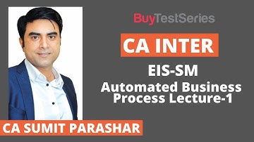 CA Inter EIS-SM Automated Business Process Video lecture 1 by CA Sumit Parashar