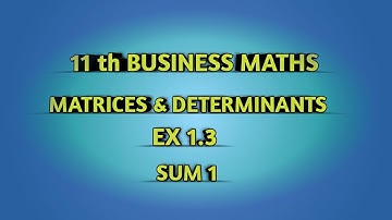 TN || 11th BUSINESS MATHS || CHAPTER 1 || MATRICES & DETERMINANTS || EX 1.3 || SUM 1 ||