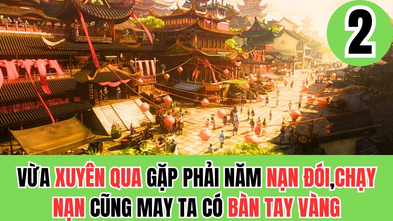 TẬP 2 | VỪA XUYÊN QUA GẶP PHẢI NĂM NẠN ĐÓI,CHẠY NẠN CŨNG MAY TA CÓ BÀN TAY VÀNG