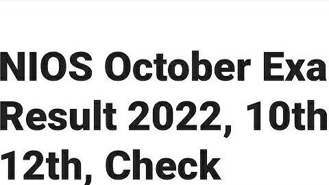 NIOS OCTOBER EXAM CLASS 10TH,12TH RESULT 2022 RELEASED DATE,TIME OUT, HOW TO DOWNLOAD