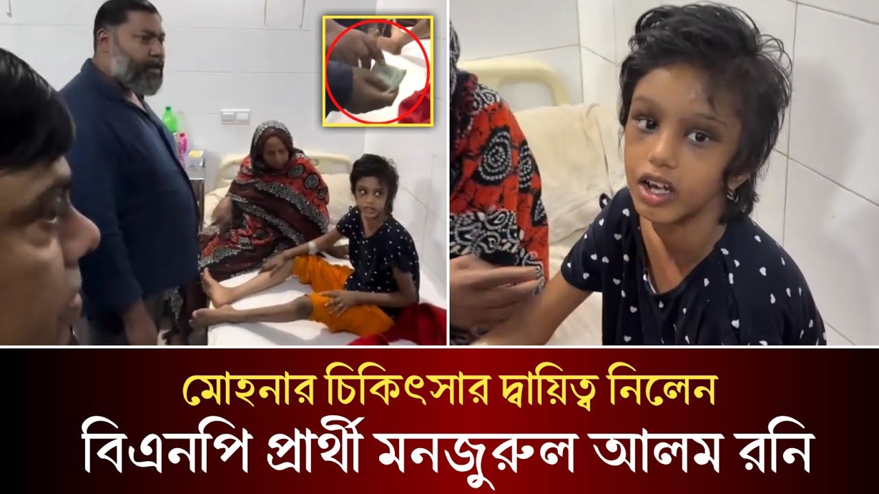 এবার মোহনার চিকিৎসার দ্বায়িত্ব নিলেন গাজিপুর ২ আসনের বিএনপি প্রার্থী মনজুরুল আলম (রনি)!