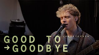 Christopher -  Good to Goodbye (Official Live Video)