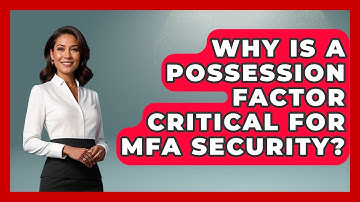 Why Is A Possession Factor Critical For MFA Security? - Tech Terms Explained