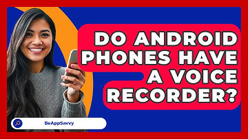 Do Android Phones Have A Voice Recorder? - Be App Savvy