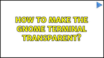 Ubuntu: How to make the Gnome Terminal transparent?