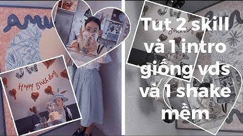 Tutorial 2 skill và 1 intro giống vds, 1 shake mềm siêu cute như cậu luôn nè 💗