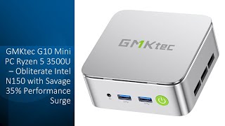 GMKtec G10 Mini PC Ryzen 5 3500U – Obliterate Intel N150 with