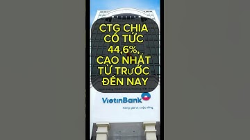 CTG CHIA CỔ TỨC 44,6%, CAO NHẤT TỪ TRƯỚC ĐẾN NAY