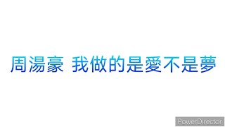 周湯豪 - 我做的是愛不是夢（歌詞）
