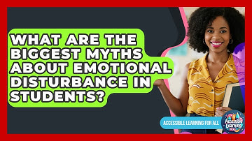 What Are The Biggest Myths About Emotional Disturbance In Students? - Accessible Learning For All