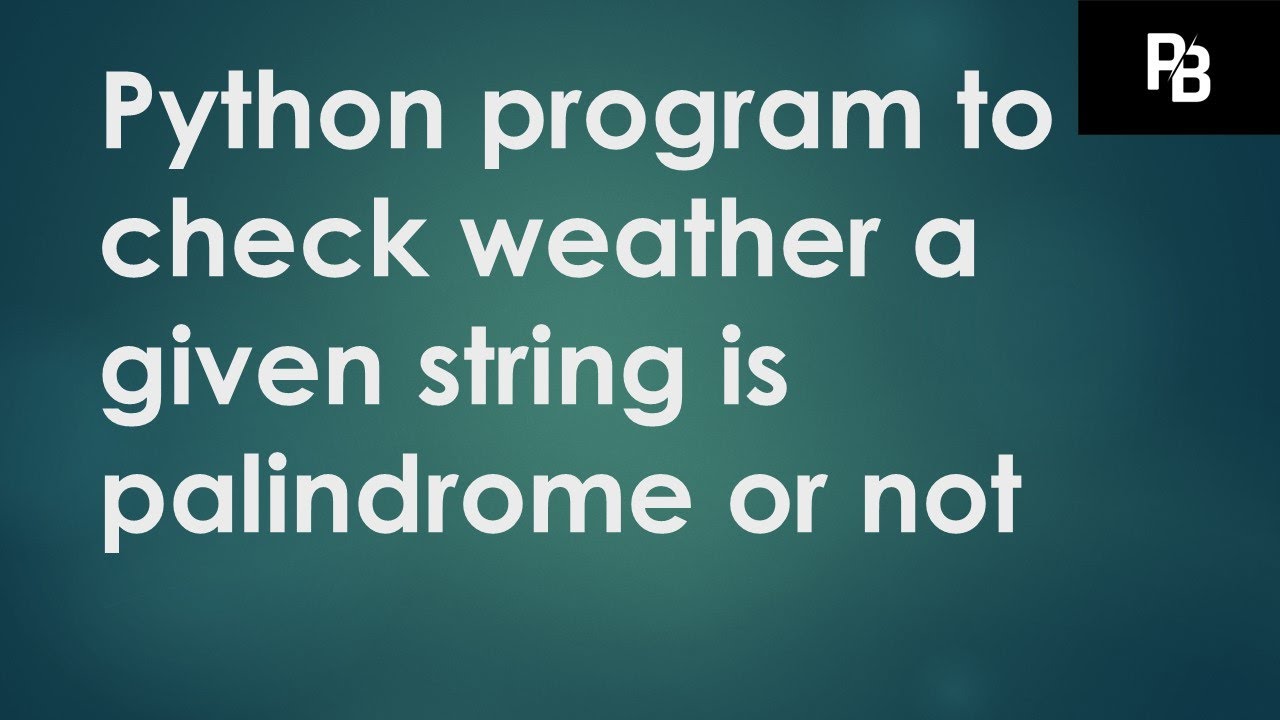 Python program | To check weather the given string is palindrome or not ...