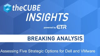 Breaking Analysis: Assessing Dell’s Strategic Options with VMware