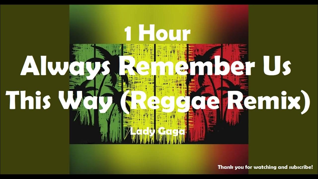 Always Remember Us This Way Reggae Remix Lady Gaga - Always Remember Us This Way ( Reggae Remix ) ( 1 Hour