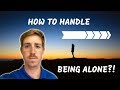 How to Handle Being Alone | 3 Ways to Conquer
