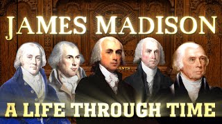 James Madison: A Life Through Time (1751-1836)