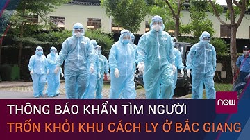 Tin tức Covid-19: Thông báo khẩn tìm người trốn khỏi khu cách ly ở Bắc Giang