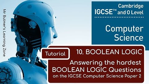 Answering the hardest BOOLEAN LOGIC Questions on the IGCSE Computer Science Paper