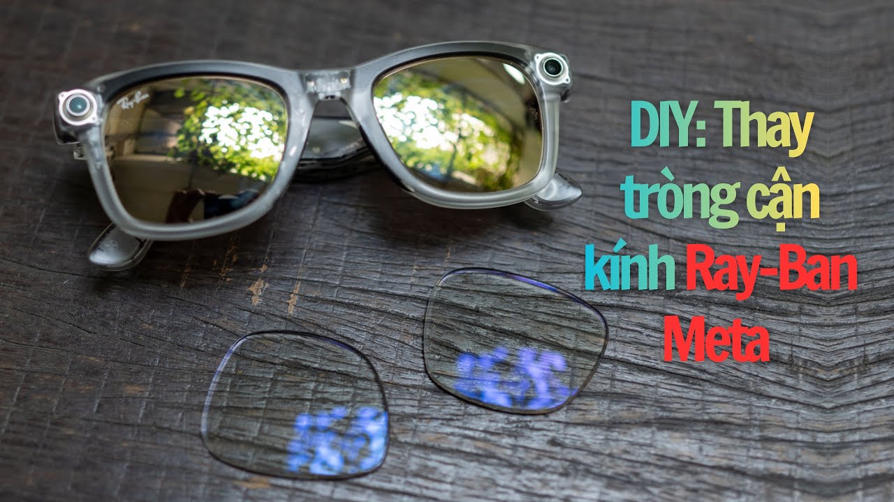 DIY: Thay tròng đổi màu cho kính Ray-Ban Meta