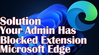 Your Admin Has Blocked Extension Microsoft Edge - Solution