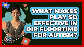 What Makes Play So Effective In DIR Floortime For Autism? - Answers About Autism